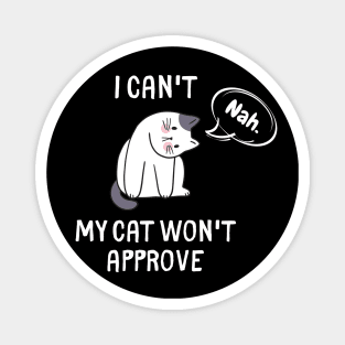 I Can't My Cat Won't Approve Magnet